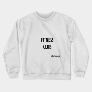 Fitness Club  . . . ahahaha jk. Crewneck Sweatshirt